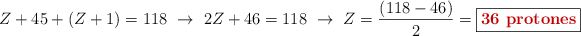 Z + 45 + (Z + 1) = 118\ \to\ 2Z + 46 = 118\ \to\ Z = \frac{(118 - 46)}{2} = \fbox{\color[RGB]{192,0,0}{\bf 36\ \text{protones}}}
