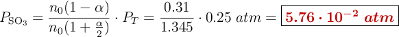 P_{\ce{SO3}} = \frac{n_0(1 - \alpha)}{n_0(1 + \frac{\alpha}{2})}\cdot P_T = \frac{0.31}{1.345}\cdot 0.25\ atm = \fbox{\color[RGB]{192,0,0}{\bm{5.76\cdot 10^{-2}\ atm}}}