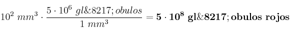 10^2\ mm^3\cdot \frac{5\cdot 10^6\ gl\’obulos}{1\ mm^3} = \bf 5\cdot 10^8\ gl\’obulos\ rojos