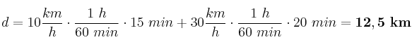 d = 10\frac{km}{h}\cdot \frac{1\ h}{60\ min}\cdot 15\ min + 30\frac{km}{h}\cdot \frac{1\ h}{60\ min}\cdot 20\ min = \bf 12,5\ km