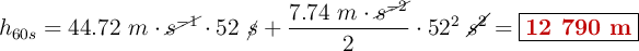 h_{60s} = 44.72\ m\cdot \cancel{s^{-1}}\cdot 52\ \cancel{s} + \frac{7.74\ m\cdot \cancel{s^{-2}}}{2}\cdot 52^2\ \cancel{s^2} = \fbox{\color[RGB]{192,0,0}{\bf 12\ 790\ m}}