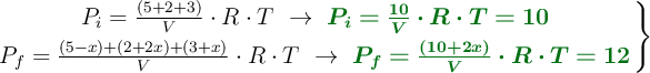 \left P_i = \frac{(5+2+3)}{V}\cdot R\cdot T\ \to\ {\color[RGB]{2,112,20}{\bm{P_i = \frac{10}{V}\cdot R\cdot T = 10}}} \atop P_f = \frac{(5-x) + (2+2x) + (3+x)}{V}\cdot R\cdot T\ \to\ {\color[RGB]{2,112,20}{\bm{P_f = \frac{(10 + 2x)}{V}\cdot R\cdot T = 12}}} \right \}