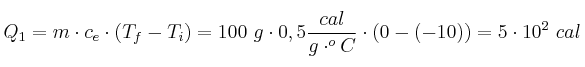 Q_1 = m\cdot c_e\cdot (T_f - T_i) = 100\ g\cdot 0,5\frac{cal}{g\cdot ^oC}\cdot (0 - (-10)) = 5\cdot 10^2\ cal