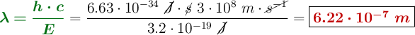 {\color[RGB]{2,112,20}{\bm{\lambda = \frac{h\cdot c}{E}}}} = \frac{6.63\cdot 10^{-34}\ \cancel{J}\cdot \cancel{s}\ 3\cdot 10^8\ m\cdot \cancel{s^{-1}}}{3.2\cdot 10^{-19}\ \cancel{J}} = \fbox{\color[RGB]{192,0,0}{\bm{6.22\cdot 10^{-7}\ m}}}