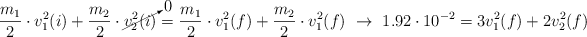 \frac{m_1}{2}\cdot v_1^2(i) + \frac{m_2}{2}\cdot \cancelto{0}{v_2^2(i)} = \frac{m_1}{2}\cdot v_1^2(f) + \frac{m_2}{2}\cdot v_1^2(f)\ \to\ 1.92\cdot 10^{-2} = 3v_1^2(f) + 2v_2^2(f)