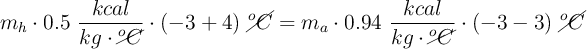 m_h\cdot 0.5\ \frac{kcal}{kg\cdot \cancel{^oC}}\cdot (-3 + 4)\ \cancel{^oC} = m_a\cdot 0.94\ \frac{kcal}{kg\cdot \cancel{^oC}}\cdot (-3 - 3)\ \cancel{^oC}