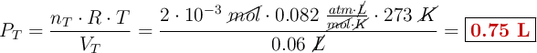 P_T = \frac{n_T\cdot R\cdot T}{V_T} = \frac{2\cdot 10^{-3}\ \cancel{mol}\cdot 0.082\ \frac{atm\cdot \cancel{L}}{\cancel{mol}\cdot \cancel{K}}\cdot 273\ \cancel{K}}{0.06\ \cancel{L}} = \fbox{\color[RGB]{192,0,0}{\bf 0.75\ L}}