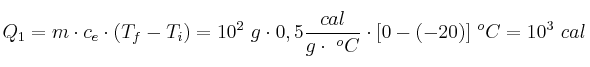 Q_1 = m\cdot c_e\cdot (T_f - T_i) = 10^2\ g\cdot 0,5\frac{cal}{g\cdot\ ^oC}\cdot [0 - (-20)]\ ^oC = 10^3\ cal