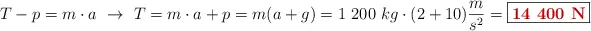 T - p = m\cdot a\ \to\ T = m\cdot a + p = m(a + g) = 1\ 200\ kg\cdot (2 + 10)\frac{m}{s^2} = \fbox{\color[RGB]{192,0,0}{\bf 14\ 400\ N}}