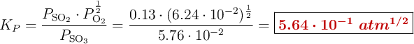 K_P = \frac{P_{\ce{SO2}}\cdot P^{\frac{1}{2}}_{\ce{O2}}}{P_{\ce{SO3}}} = \frac{0.13\cdot (6.24\cdot 10^{-2})^{\frac{1}{2}}}{5.76\cdot 10^{-2}} = \fbox{\color[RGB]{192,0,0}{\bm{5.64\cdot 10^{-1}\ atm^{1/2}}}}