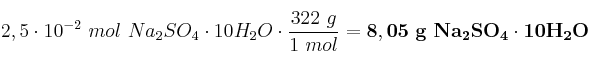 2,5\cdot 10^{-2}\ mol\ Na_2SO_4\cdot 10H_2O\cdot \frac{322\ g}{1\ mol} = \bf 8,05\ g\ Na_2SO_4\cdot 10H_2O