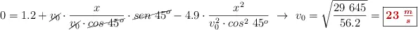 0 = 1.2 + \cancel{v_0}\cdot \frac{x}{\cancel{v_0}\cdot \cancel{cos\ 45^o}}\cdot \cancel{sen\ 45^o} - 4.9\cdot \frac{x^2}{v_0^2\cdot cos^2\ 45^o}\ \to\ v_0 = \sqrt{\frac{29\ 645}{56.2}} = \fbox{\color[RGB]{192,0,0}{\bm{23\ \frac{m}{s}}}}