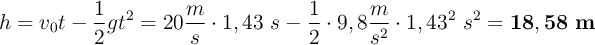 h = v_0t - \frac{1}{2}gt^2 = 20\frac{m}{s}\cdot 1,43\ s - \frac{1}{2}\cdot 9,8\frac{m}{s^2}\cdot 1,43^2\ s^2 = \bf 18,58\ m