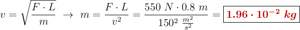v = \sqrt{\frac{F\cdot L}{m}}\ \to\ m = \frac{F\cdot L}{v^2} = \frac{550\ N\cdot 0.8\ m}{150^2\ \frac{m^2}{s^2}}= \fbox{\color[RGB]{192,0,0}{\bm{1.96\cdot 10^{-2}\ kg}}}