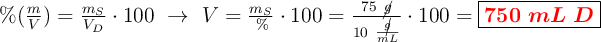 \%(\textstyle{m\over V}) = \frac{m_S}{V_D}\cdot 100\ \to\ V = \frac{m_S}{\%}\cdot 100 = \frac{75\ \cancel{g}}{10\ \frac{\cancel{g}}{mL}}\cdot 100 = \fbox{\color{red}{\bm{750\ mL\ D}}}