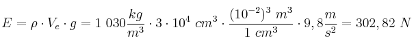 E = \rho\cdot V_e\cdot g = 1\ 030\frac{kg}{m^3}\cdot 3\cdot 10^4\ cm^3\cdot \frac{(10^{-2})^3\ m^3}{1\ cm^3}\cdot 9,8\frac{m}{s^2} = 302,82\ N