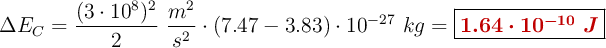 \Delta E_C = \frac{(3\cdot 10^8)^2}{2}\ \frac{m^2}{s^2}\cdot (7.47 - 3.83)\cdot 10^{-27}\ kg = \fbox{\color[RGB]{192,0,0}{\bm{1.64\cdot 10^{-10}\ J}}}