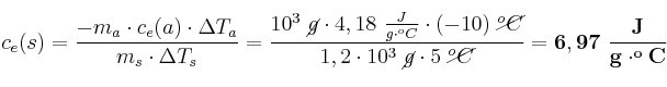 c_e(s) = \frac{-m_a\cdot c_e(a)\cdot \Delta T_a}{m_s\cdot \Delta T_s} = \frac{10^3\ \cancel{g}\cdot 4,18\ \frac{J}{g\cdot ^oC}\cdot (-10)\ \cancel{^oC}}{1,2\cdot 10^3\ \cancel{g}\cdot 5\ \cancel{^oC}} = \bf 6,97\ \frac{J}{g\cdot ^oC}