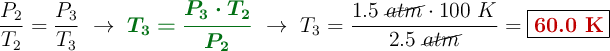 \frac{P_2}{T_2} = \frac{P_3}{T_3}\ \to\ {\color[RGB]{2,112,20}{\bm{T_3 = \frac{P_3\cdot T_2}{P_2}}}}\ \to\ T_3 = \frac{1.5\ \cancel{atm}\cdot 100\ K}{2.5\ \cancel{atm}} = \fbox{\color[RGB]{192,0,0}{\bf 60.0\ K}}