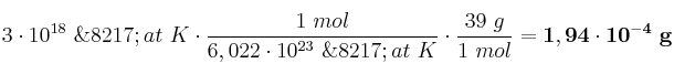 3\cdot 10^{18}\ \’at\ K\cdot \frac{1\ mol}{6,022\cdot 10^{23}\ \’at\ K}\cdot \frac{39\ g}{1\ mol} = \bf 1,94\cdot 10^{-4}\ g}