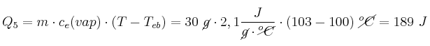 Q_5 = m\cdot c_e(vap)\cdot (T - T_{eb}) = 30\ \cancel{g}\cdot 2,1\frac{J}{\cancel{g}\cdot \cancel{^oC}}\cdot (103 - 100)\ \cancel{^oC} = 189\ J