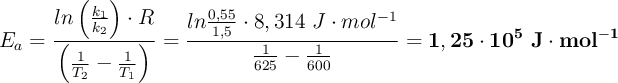 E_a = \frac{ln \left(\frac{k_1}{k_2}\right)\cdot R}{\left(\frac{1}{T_2} - \frac{1}{T_1}\right)} = \frac{ln \frac{0,55}{1,5}\cdot 8,314\ J\cdot mol^{-1}}{\frac{1}{625} - \frac{1}{600}} = \bf 1,25\cdot 10^5\ J\cdot mol^{-1}