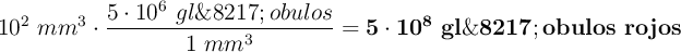 10^2\ mm^3\cdot \frac{5\cdot 10^6\ gl\’obulos}{1\ mm^3} = \bf 5\cdot 10^8\ gl\’obulos\ rojos