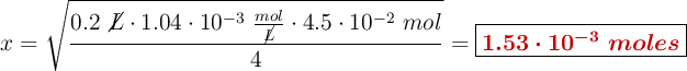 x = \sqrt{\frac{0.2\ \cancel{L}\cdot 1.04\cdot 10^{-3}\ \frac{mol}{\cancel{L}}\cdot 4.5\cdot 10^{-2}\ mol}{4}} = \fbox{\color[RGB]{192,0,0}{\bm{1.53\cdot 10^{-3}\ moles}}}