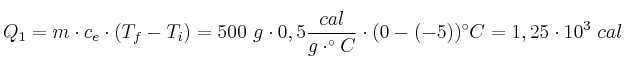 Q_1 = m\cdot c_e\cdot (T_f - T_i) = 500\ g\cdot 0,5\frac{cal}{g\cdot ^\circ C}\cdot (0 - (-5))^\circ C = 1,25\cdot 10^3\ cal