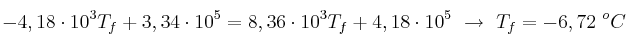 -4,18\cdot 10^3T_f + 3,34\cdot 10^5 = 8,36\cdot 10^3T_f + 4,18\cdot 10^5\ \to\ T_f = -6,72\ ^oC