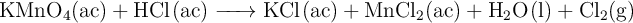 \ce{KMnO4(ac) + HCl(ac) -> KCl(ac) + MnCl2(ac) + H2O(l) + Cl2(g)}