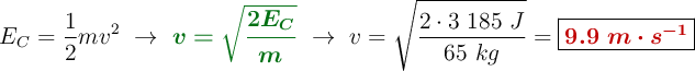 E_C = \frac{1}{2}mv^2\ \to\ {\color[RGB]{2,112,20}{\bm{v = \sqrt{\frac{2E_C}{m}}}}}\ \to\ v = \sqrt{\frac{2\cdot 3\ 185\ J}{65\ kg}} = \fbox{\color[RGB]{192,0,0}{\bm{9.9\ m\cdot s^{-1}}}}