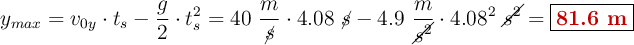 y_{max} = v_{0y}\cdot t_s - \frac{g}{2}\cdot t_s^2 = 40\ \frac{m}{\cancel{s}}\cdot 4.08\ \cancel{s} - 4.9\ \frac{m}{\cancel{s^2}}\cdot 4.08^2\ \cancel{s^2} = \fbox{\color[RGB]{192,0,0}{\bf 81.6\ m}}