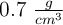 0.7\ \textstyle{g\over cm^3}