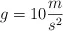 g = 10 \frac{m}{s^2}