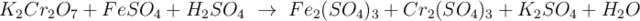 K_2Cr_2O_7 + FeSO_4 + H_2SO_4\ \to\ Fe_2(SO_4)_3 + Cr_2(SO_4)_3 + K_2SO_4 + H_2O