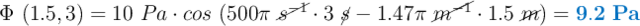 \Phi\ (1.5,3) = 10\ Pa\cdot cos\ (500\pi\ \cancel{s^{-1}}\cdot 3\ \cancel{s} - 1.47\pi\ \cancel{m^{-1}}\cdot 1.5\ \cancel{m}) = \color[RGB]{0,112,192}{\bf 9.2\ Pa}