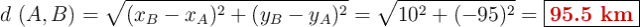 d\ (A,B) = \sqrt{(x_B - x_A)^2 + (y_B - y_A)^2} = \sqrt{10^2 + (-95)^2} = \fbox{\color[RGB]{192,0,0}{\bf 95.5\ km}}