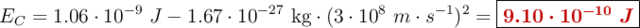 E_C = 1.06\cdot 10^{-9}\ J - 1.67\cdot 10^{-27}\ \text{kg}\cdot (3\cdot 10^8\ m\cdot s^{-1})^2 = \fbox{\color[RGB]{192,0,0}{\bm{9.10\cdot 10^{-10}\ J}}}