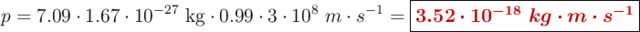 p = 7.09\cdot 1.67\cdot 10^{-27}\ \text{kg}\cdot 0.99\cdot 3\cdot 10^8\ m\cdot s^{-1} = \fbox{\color[RGB]{192,0,0}{\bm{3.52\cdot 10^{-18}\ kg\cdot m\cdot s^{-1}}}}