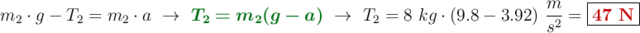 m_2\cdot g - T_2 = m_2\cdot a\ \to\ {\color[RGB]{2,112,20}{\bm{T_2 = m_2(g - a)}}}\ \to\ T_2 = 8\ kg\cdot (9.8 - 3.92)\ \frac{m}{s^2} = \fbox{\color[RGB]{192,0,0}{\bf 47\ N}}