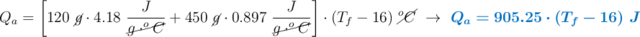 Q_a = \left[120\ \cancel{g}\cdot 4.18\ \frac{J}{\cancel{g\cdot ^oC}} + 450\ \cancel{g}\cdot 0.897\ \frac{J}{\cancel{g\cdot ^oC}}\right]\cdot (T_f - 16)\ \cancel{^oC}\ \to\ \color[RGB]{0,112,192}{\bm{Q_a = 905.25\cdot (T_f - 16)\ J}}