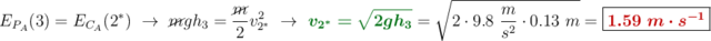 E_{P_A}(3) = E_{C_A}(2^*)\ \to\ \cancel{m}gh_3 = \frac{\cancel{m}}{2}v_{2^*}^2\ \to\ {\color[RGB]{2,112,20}{\bm{v_{2^*} = \sqrt{2gh_3}}}} = \sqrt{2\cdot 9.8\ \frac{m}{s^2}\cdot 0.13\ m} = \fbox{\color[RGB]{192,0,0}{\bm{1.59\ m\cdot s^{-1}}}}