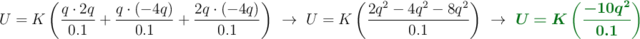 U = K\left(\frac{q\cdot 2q}{0.1} + \frac{q\cdot (-4q)}{0.1} + \frac{2q\cdot (-4q)}{0.1}\right)\ \to\ U = K\left(\frac{2q^2 - 4q^2 - 8q^2}{0.1}\right)\ \to\ \color[RGB]{2,112,20}{\bm{U = K\left(\frac{-10q^2}{0.1}\right)}}