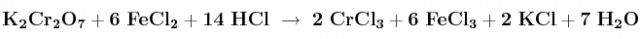 \bf K_2Cr_2O_7 + 6\ FeCl_2 + 14\ HCl\ \to\ 2\ CrCl_3 + 6\ FeCl_3 + 2\ KCl + 7\ H_2O