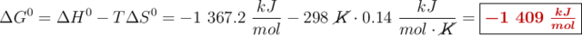 \Delta G^0 = \Delta H^0 - T\Delta S^0 = -1\ 367.2\ \frac{kJ}{mol} - 298\ \cancel{K}\cdot 0.14\ \frac{kJ}{mol\cdot \cancel{K}} = \fbox{\color[RGB]{192,0,0}{\bm{-1\ 409\ \frac{kJ}{mol}}}}