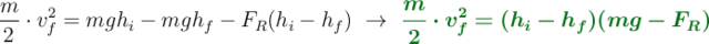\frac{m}{2}\cdot v_f^2 = mgh_i - mgh_f - F_R(h_i - h_f)\ \to\ \color[RGB]{2,112,20}{\bm{\frac{m}{2}\cdot v_f^2 = (h_i - h_f)(mg - F_R)}}