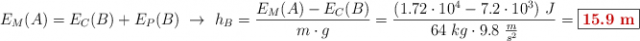 E_M(A) = E_C(B) + E_P(B)\ \to\ h_B = \frac{E_M(A) - E_C(B)}{m\cdot g} = \frac{(1.72\cdot 10^4 - 7.2\cdot 10^3)\ J}{64\ kg\cdot 9.8\ \frac{m}{s^2}} = \fbox{\color[RGB]{192,0,0}{\bf 15.9\ m}}