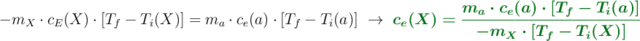 - m_X\cdot c_E(X)\cdot [T_f - T_i(X)] = m_a\cdot c_e(a)\cdot [T_f - T_i(a)]\ \to\ \color[RGB]{2,112,20}{\bm{c_e(X) = \frac{m_a\cdot c_e(a)\cdot [T_f - T_i(a)]}{- m_X\cdot [T_f - T_i(X)]}}}