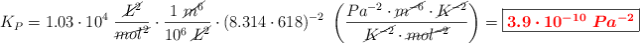 K_P = 1.03\cdot 10^4\ \frac{\cancel{L^2}}{\cancel{mol^2}}\cdot \frac{1\ \cancel{m^6}}{10^6\ \cancel{L^2}}\cdot (8.314\cdot 618)^{-2}\ \left(\frac{Pa^{-2}\cdot \cancel{m^{-6}}\cdot \cancel{K^{-2}}}{\cancel{K^{-2}}\cdot \cancel{mol^{-2}}}\right) = \fbox{\color{red}{\bm{3.9\cdot 10^{-10}\ Pa^{-2}}}}